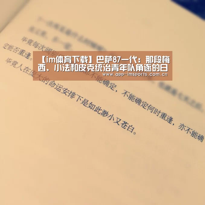 【im体育下载】巴萨87一代:那段梅西、小法和皮克统治青年队角逐的日子(图1) im体育