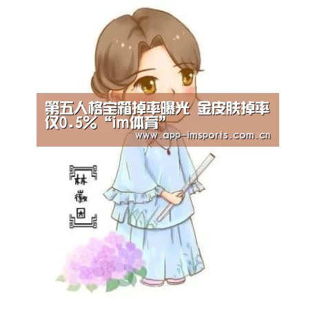 第五人格宝箱掉率曝光 金皮肤掉率仅0.5%“im体育”(图4) im体育投注